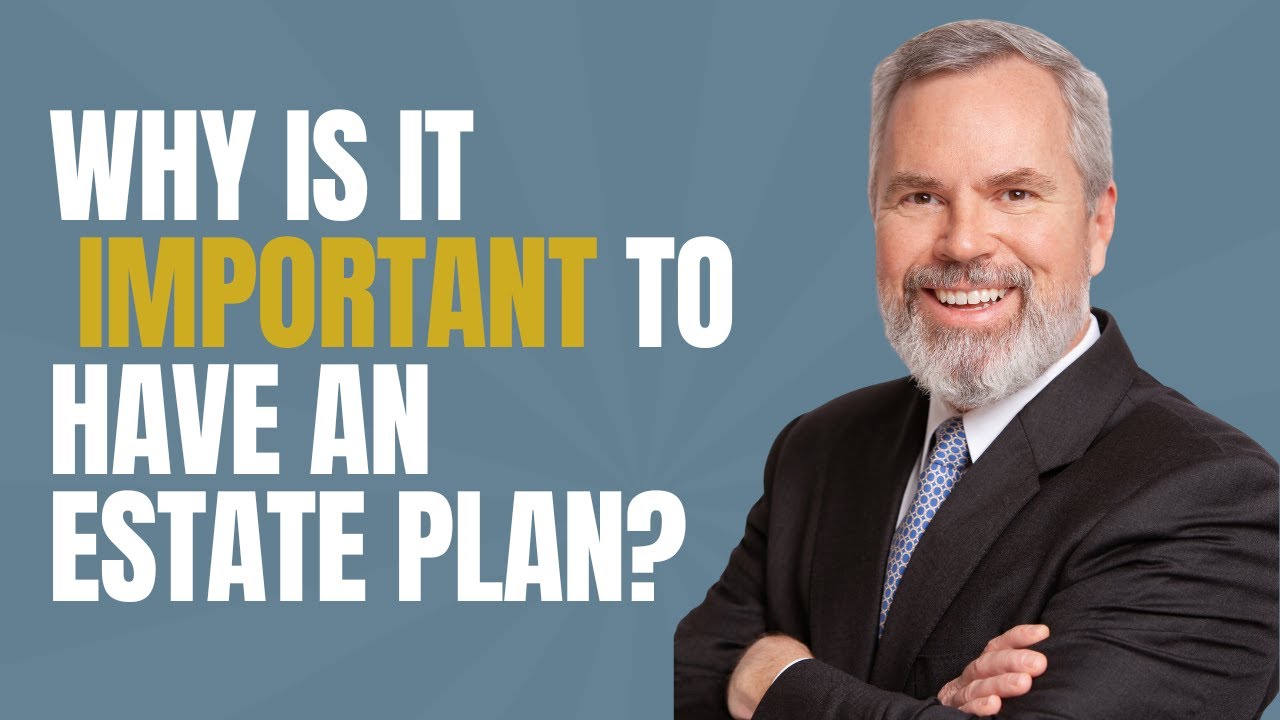 Why Is It Important To Have An Estate Plan?
